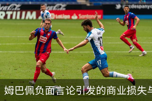 姆巴佩负面言论引发的商业损失与品牌关系危机分析